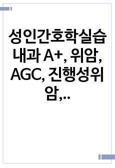 성인간호학실습 내과 A+, 위암, AGC, 진행성위암, gastric cancer, 질병보고서, 문헌고찰