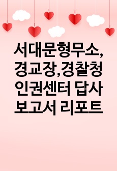 서대문형무소,경교장,경찰청인권센터 답사보고서 리포트