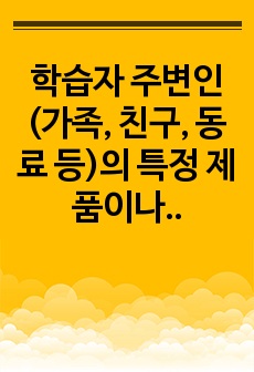 학습자 주변인(가족, 친구, 동료 등)의 특정 제품이나 서비스 구매 의사결정과정을 관찰합니다. 그리고 학습한 소비자심리 이론과 연결하여 의사결정과정을 설명하고, 그(또는 그녀)의 구매결정에 영향을 미친 핵심요인이 무..