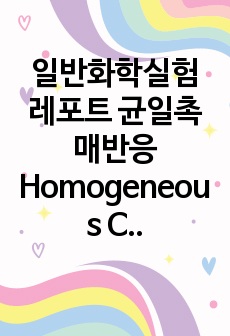 일반화학실험 레포트 균일촉매반응Homogeneous Catalytic Reaction