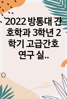 2022 방통대 간호학과 3학년 2학기 고급간호연구 실습보고서