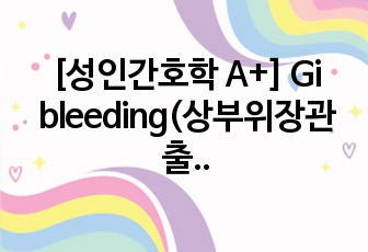 [성인간호학 A+] Gi bleeding(상부위장관 출혈, 하부위장관 출혈), SB tube, Lc, Esophageal varix (식도정맥류) 발표자료