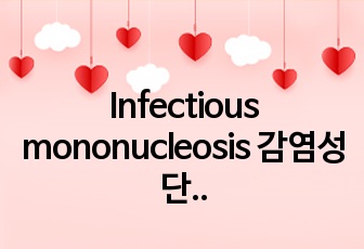 Infectious mononucleosis 감염성 단핵구증