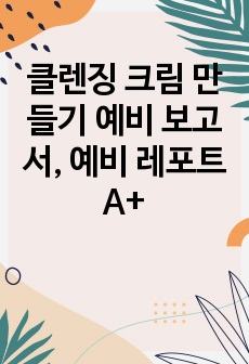 클렌징 크림 만들기 예비 보고서, 예비 레포트 A+