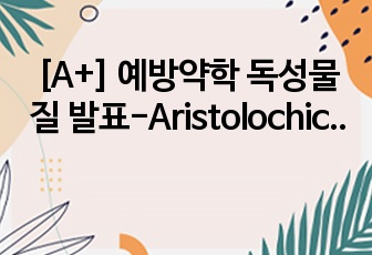 [A+] 예방약학 독성물질 발표-Aristolochic acid(아리스토로크산)