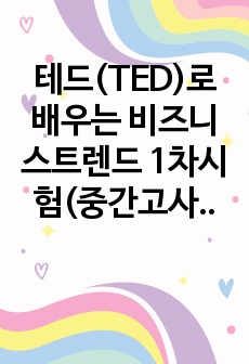 테드(TED)로 배우는 비즈니스트렌드 1차시험(중간고사) 기출족보