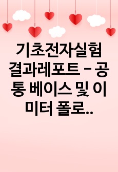 기초전자실험 결과레포트 - 공통 베이스 및 이미터 폴로어 (공통 컬렉터) 트랜지스터 증폭기