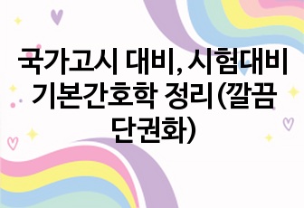 국가고시 대비, 시험대비 기본간호학 정리(깔끔 단권화)