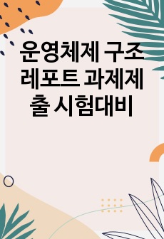 운영체제 구조 레포트 과제제출 시험대비