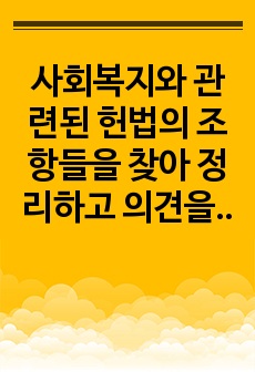 사회복지와 관련된 헌법의 조항들을 찾아 정리하고 의견을 작성하시오.