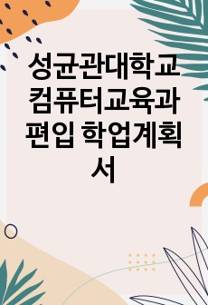 성균관대학교 컴퓨터교육과 편입 학업계획서