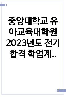 중앙대학교 유아교육대학원 2023년도 전기 합격 학업계획서