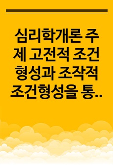 심리학개론 주제 고전적 조건형성과 조작적 조건형성을 통한 행동변화 사례를 각 1개씩 들고 각 사례에 대한 이론적 원리를 설명하십시오