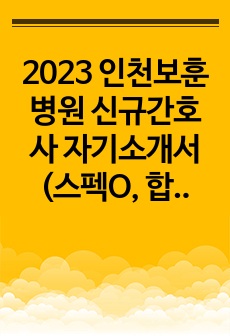 2023 인천보훈병원 신규간호사 자기소개서(스펙O, 합격인증O)