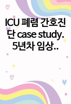 ICU 폐렴 간호진단 case study. 5년차 임상간호사가 병원 다니며 직접 작성했어요. 본문 확인 꼭 부탁드립니다!(간호진단, 과정 2개, 가스교환장애, 고체온)