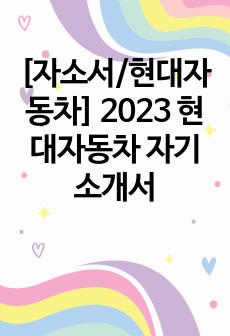 [자소서/현대자동차] 2023 현대자동차 자기소개서