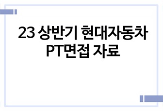 23 상반기 현대자동차 PT면접 자료