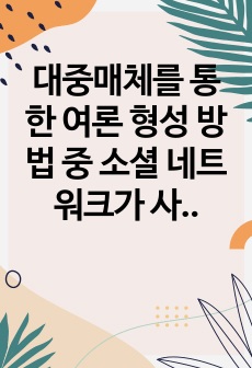 대중매체를 통한 여론 형성 방법 중 소셜 네트워크가 사회복지정책 여론 형성에 미치는 긍정적, 부정적 영향을 각각 제시해 보세요.