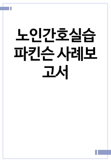 노인간호실습 파킨슨 사례보고서