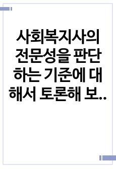 사회복지사의 전문성을 판단하는 기준에 대해서 토론해 보세요