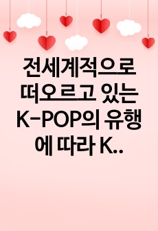 전세계적으로 떠오르고 있는 K-POP의 유행에 따라 K-POP스타들의 이미지도 같이 유행하고 있다. 이에 따라 K-POP 스타들이 연출하고 있는 한국적인 이미지를 조사하고 다양한 코디네이션 연출방법과 K-STYLE의..