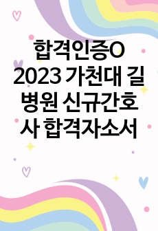 2023 가천대 길병원 신규간호사 합격자소서(합격인증O, 스펙O)