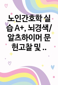 노인간호학 실습 A+, 뇌경색/알츠하이머 문헌고찰 및 간호중재, 알차고 꼼꼼한 구성