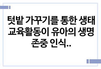 텃밭 가꾸기를 통한 생태교육활동이 유아의 생명존중 인식 생태적 감수성이 미치는 영향