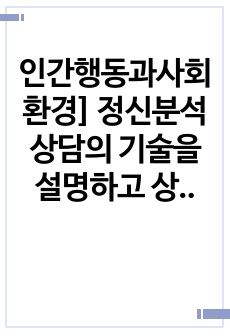 인간행동과사회환경] 정신분석 상담의 기술을 설명하고 상담목적에 대해 작성하시오.