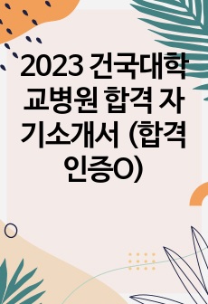 2023 건국대학교병원 합격 자기소개서 (합격인증O)