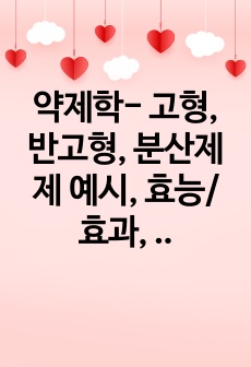 약제학- 고형, 반고형, 분산제제 예시, 효능/효과, 용법/용량