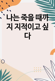 나는 죽을 때까지 지적이고 싶다