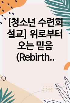 [청소년 수련회설교] 위로부터 오는 믿음(Rebirth) (요한복음 3장 1-21절)