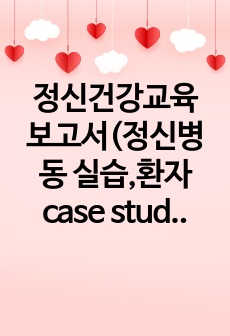 정신건강교육 보고서(정신병동 실습,환자case study 후 교육실시 계획서)