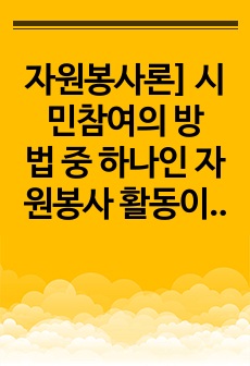 자원봉사론] 시민참여의 방법 중 하나인 자원봉사 활동이 개인 지역사회 국가에 바람직한 변화와 생산적인 기여에 미칠 수 있는 성과에 대하여 서술하시오.