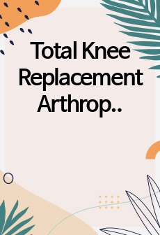 Total Knee Replacement Arthroplasty (TKRA) case study - 간호과정3개, 교육안내