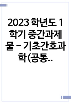 2023 학년도 1학기 중간과제물 - 기초간호과학(공통형)