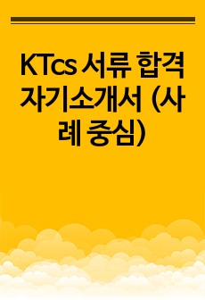 KTcs 서류 합격 자기소개서 (사례 중심)