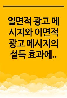 일면적 광고 메시지와 이면적 광고 메시지의 설득 효과에 대해 논하시기 바랍니다.