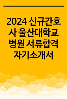 2024 신규간호사 울산대학교병원 서류합격 자기소개서