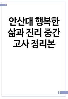 안산대 행복한 삶과 진리 중간고사 정리본