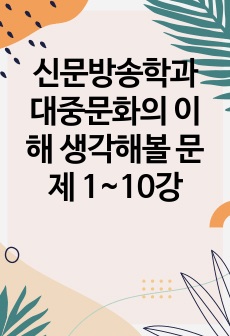 신문방송학과 대중문화의 이해 생각해볼 문제 1~10강