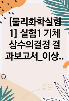 [물리화학실험1] 실험1 기체상수의결정 결과보고서_이상기체상태방정식을 이용한 기체상수 구하기 (A+)