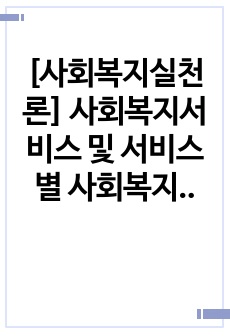 [사회복지실천론]  사회복지서비스 및 서비스별 사회복지사의 역할 조사(아동복시시설을 중심으로)