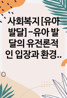 사회복지[유아발달]-유아 발달의 유전론적인 입장과 환경론적인 입장을 설명하고, 본인의 관점으로 어떤 입장으로 보는 것이 더 적절한지 서술하시오.