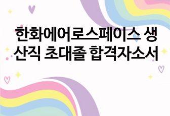 한화에어로스페이스 생산직 초대졸 합격자소서