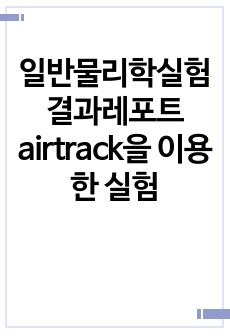 일반물리학실험 결과레포트 airtrack을 이용한 실험