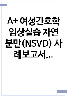 A+ 여성간호학임상실습 자연분만(NSVD) 사례보고서, 간호진단3, 간호과정3