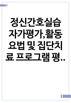 정신간호실습 자가평가,활동요법 및 집단치료 프로그램 평가 기록지(실제 프로그램진행함)+문헌고찰