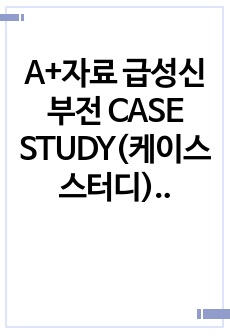 A+자료 급성신부전 CASE STUDY(케이스 스터디) (성인간호학, 내과, IM)